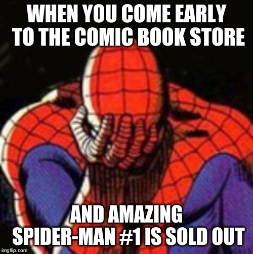 Sad Spiderman Meme | WHEN YOU COME EARLY TO THE COMIC BOOK STORE; AND AMAZING SPIDER-MAN #1 IS SOLD OUT | image tagged in memes,sad spiderman,spiderman | made w/ Imgflip meme maker