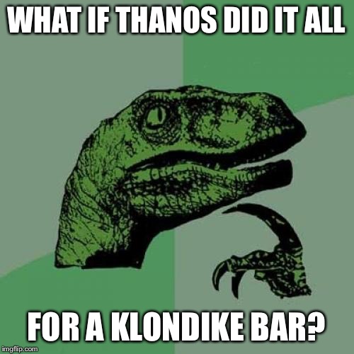 Philosoraptor Meme | WHAT IF THANOS DID IT ALL; FOR A KLONDIKE BAR? | image tagged in memes,philosoraptor | made w/ Imgflip meme maker