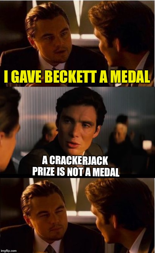 Inception Meme | I GAVE BECKETT A MEDAL A CRACKERJACK PRIZE IS NOT A MEDAL | image tagged in memes,inception | made w/ Imgflip meme maker