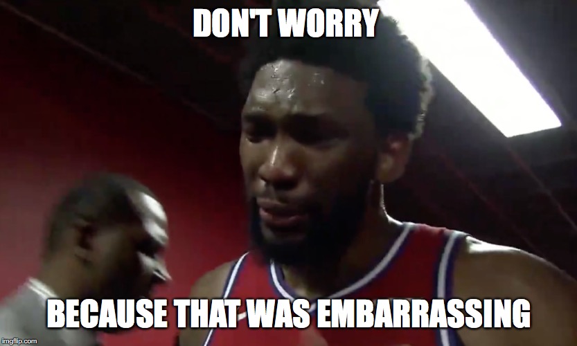 Joel Embiid | DON'T WORRY; BECAUSE THAT WAS EMBARRASSING | image tagged in joel embiid | made w/ Imgflip meme maker