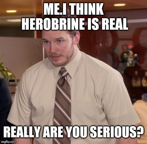 Afraid To Ask Andy Meme | ME.I THINK HEROBRINE IS REAL; REALLY ARE YOU SERIOUS? | image tagged in memes,afraid to ask andy | made w/ Imgflip meme maker