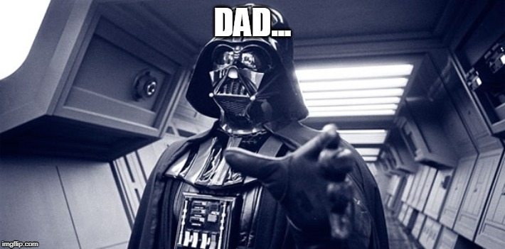 Darth vader Force choke | DAD... | image tagged in darth vader force choke | made w/ Imgflip meme maker
