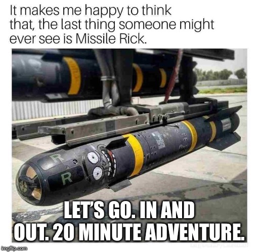 LET’S GO. IN AND OUT. 20 MINUTE ADVENTURE. | image tagged in funny,offensive | made w/ Imgflip meme maker