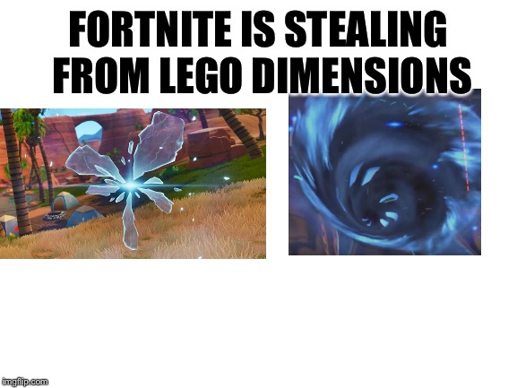 Blank White Template | FORTNITE IS STEALING FROM LEGO DIMENSIONS | image tagged in blank white template,lego dimensions,lego,fortnite,fortnite meme,fortnite memes | made w/ Imgflip meme maker