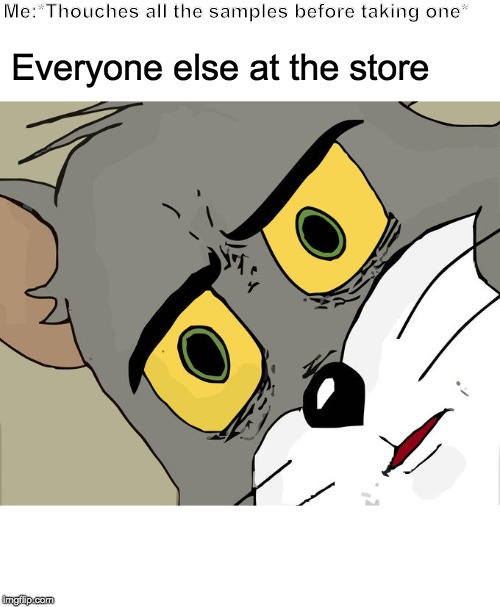 Unsettled Tom Meme | Me:*Thouches all the samples before taking one*; Everyone else at the store | image tagged in memes,unsettled tom | made w/ Imgflip meme maker