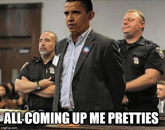 obama | ALL COMING UP ME PRETTIES | image tagged in obama | made w/ Imgflip meme maker