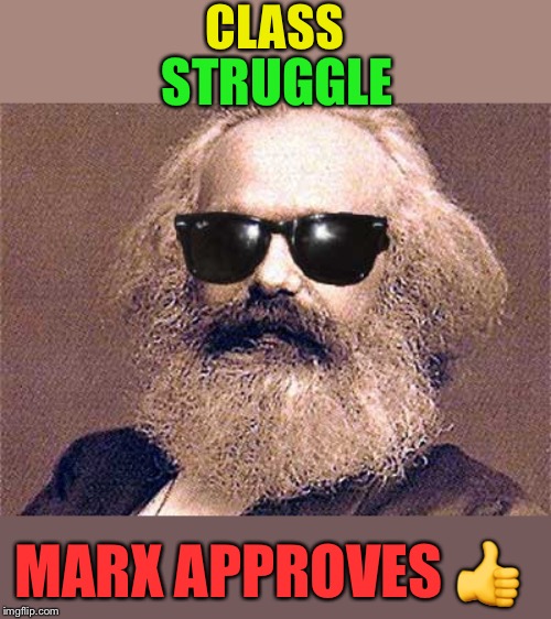 Karl Marx | CLASS STRUGGLE MARX APPROVES ? | image tagged in karl marx | made w/ Imgflip meme maker