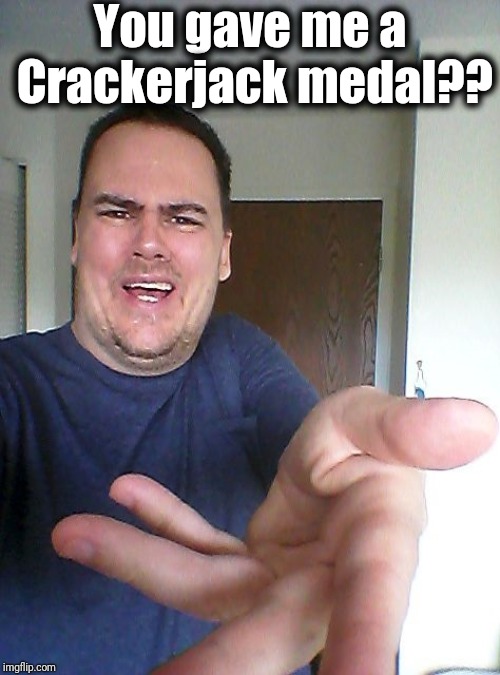 wow! | You gave me a Crackerjack medal?? | image tagged in wow | made w/ Imgflip meme maker