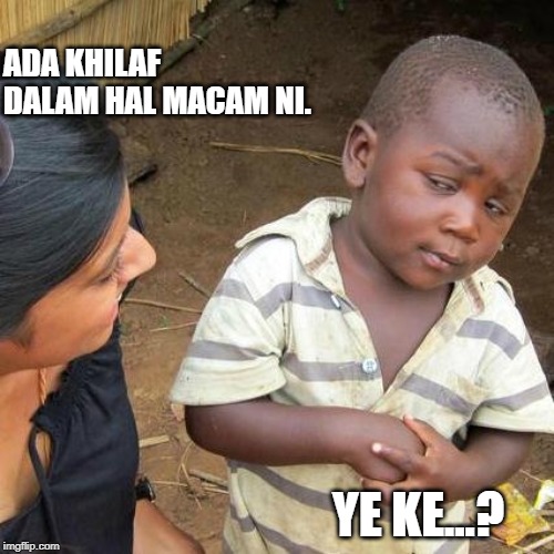 Third World Skeptical Kid Meme | ADA KHILAF DALAM HAL MACAM NI. YE KE...? | image tagged in memes,third world skeptical kid | made w/ Imgflip meme maker