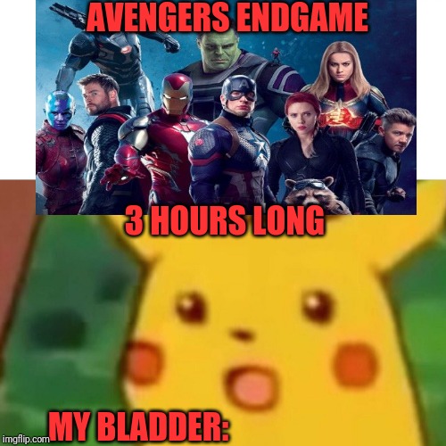 Surprised Pikachu | AVENGERS ENDGAME; 3 HOURS LONG; MY BLADDER: | image tagged in memes,surprised pikachu | made w/ Imgflip meme maker