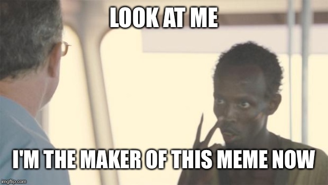 look at me | LOOK AT ME I'M THE MAKER OF THIS MEME NOW | image tagged in look at me | made w/ Imgflip meme maker