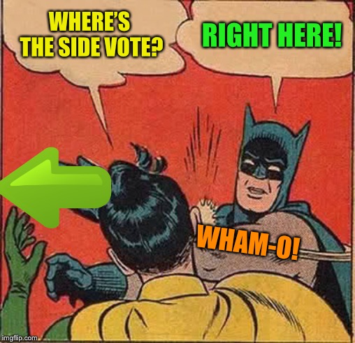 Batman Slapping Robin Meme | WHERE’S THE SIDE VOTE? RIGHT HERE! WHAM-O! | image tagged in memes,batman slapping robin | made w/ Imgflip meme maker