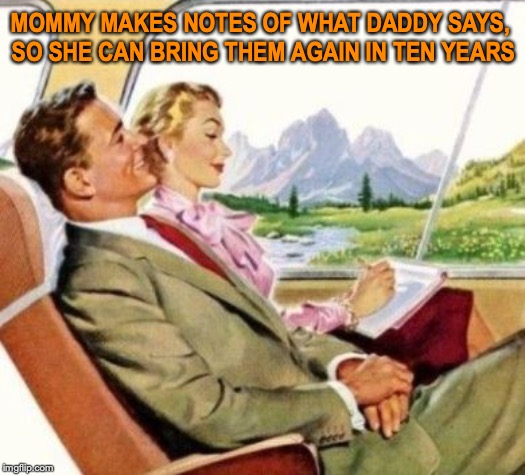 Never Let Him Forget | MOMMY MAKES NOTES OF WHAT DADDY SAYS, SO SHE CAN BRING THEM AGAIN IN TEN YEARS | image tagged in happy couple,traveling,writing,notes | made w/ Imgflip meme maker