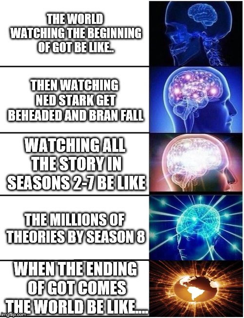 Think about it... | image tagged in game of thrones,end of the world,biblical cosmology | made w/ Imgflip meme maker