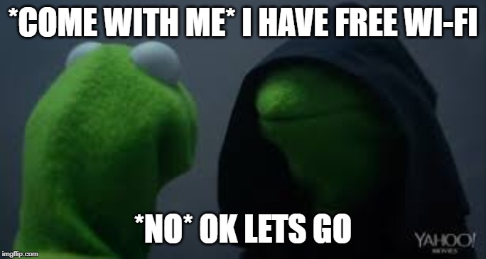 Kermit dark side | *COME WITH ME* I HAVE FREE WI-FI; *NO* OK LETS GO | image tagged in kermit dark side | made w/ Imgflip meme maker