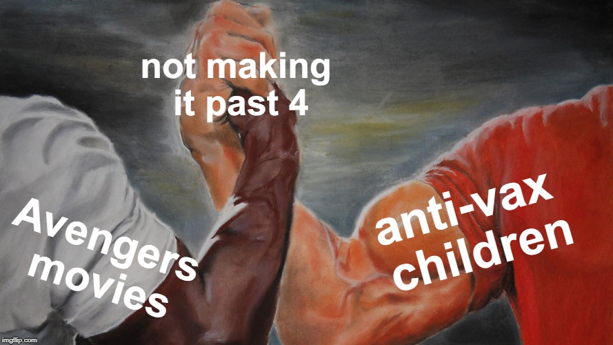 Sorry not sorry | not making it past 4; anti-vax children; Avengers movies | image tagged in something we can come together on,antivax,avengers | made w/ Imgflip meme maker