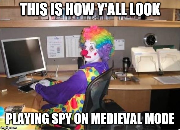 This is how you look | THIS IS HOW Y'ALL LOOK; PLAYING SPY ON MEDIEVAL MODE | image tagged in this is how you look | made w/ Imgflip meme maker