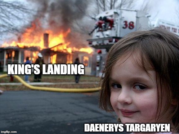 She brought the fire | KING'S LANDING; DAENERYS TARGARYEN | image tagged in memes,disaster girl | made w/ Imgflip meme maker