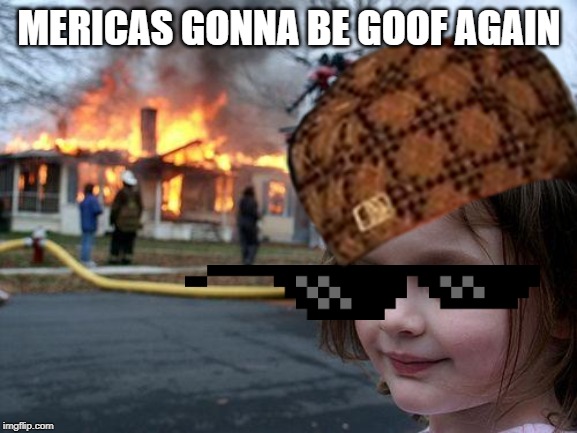 MERICAS GONNA BE GOOF AGAIN | image tagged in russian collusion trump,donald trump | made w/ Imgflip meme maker