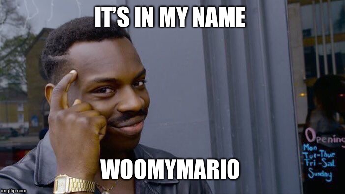 Roll Safe Think About It Meme | IT’S IN MY NAME WOOMYMARIO | image tagged in memes,roll safe think about it | made w/ Imgflip meme maker