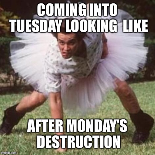Monday | COMING INTO TUESDAY LOOKING  LIKE; AFTER MONDAY’S DESTRUCTION | image tagged in funny | made w/ Imgflip meme maker