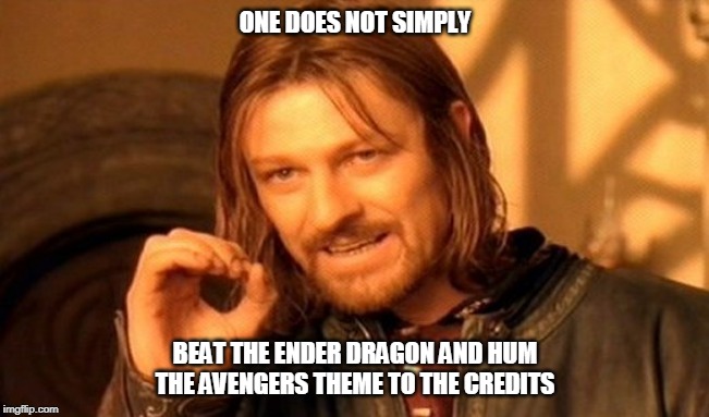 One Does Not Simply | ONE DOES NOT SIMPLY; BEAT THE ENDER DRAGON AND HUM THE AVENGERS THEME TO THE CREDITS | image tagged in memes,one does not simply | made w/ Imgflip meme maker