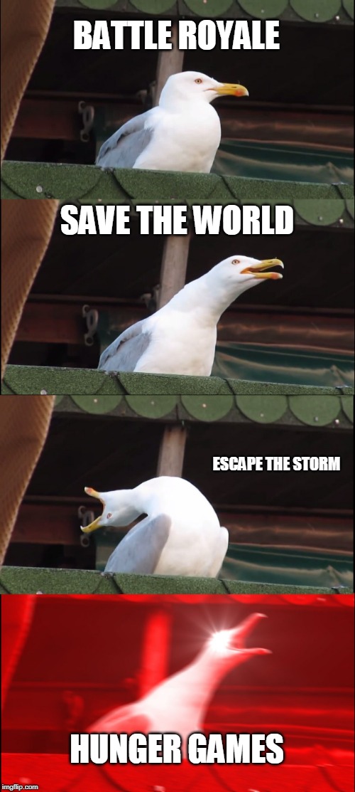 Inhaling Seagull | BATTLE ROYALE; SAVE THE WORLD; ESCAPE THE STORM; HUNGER GAMES | image tagged in memes,inhaling seagull | made w/ Imgflip meme maker