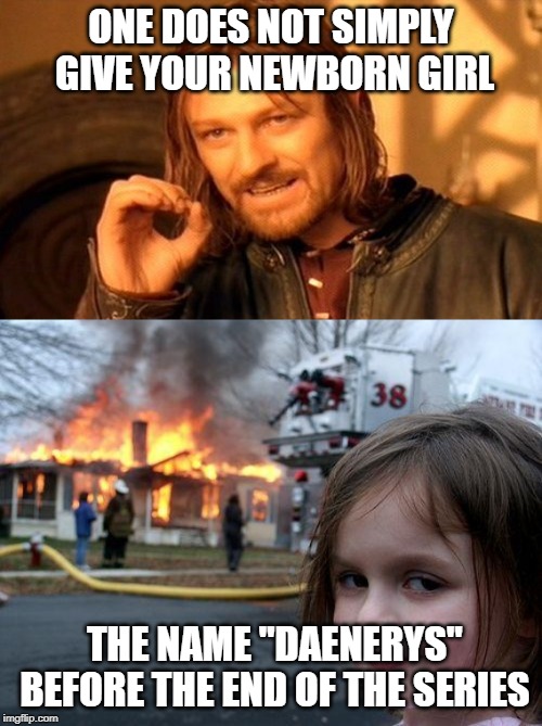 ONE DOES NOT SIMPLY GIVE YOUR NEWBORN GIRL; THE NAME "DAENERYS" BEFORE THE END OF THE SERIES | image tagged in memes,one does not simply,disaster girl | made w/ Imgflip meme maker