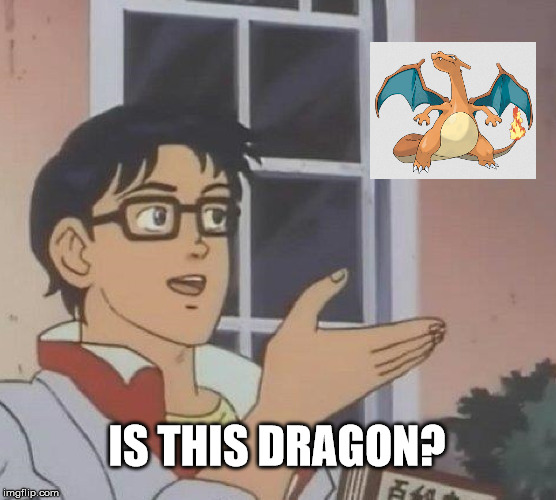 Is Charmander Dragon? | IS THIS DRAGON? | image tagged in memes,is this a pigeon,charmander,pokemon | made w/ Imgflip meme maker