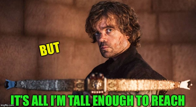 BUT IT’S ALL I’M TALL ENOUGH TO REACH | made w/ Imgflip meme maker