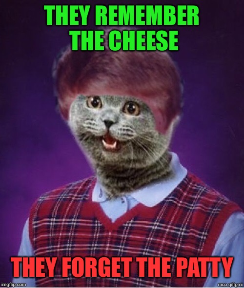 THEY REMEMBER THE CHEESE THEY FORGET THE PATTY | made w/ Imgflip meme maker