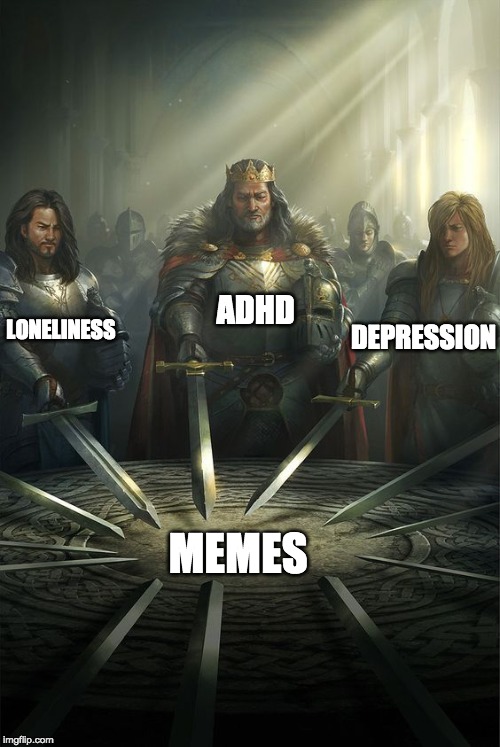 Knights of the Round Table | DEPRESSION; ADHD; LONELINESS; MEMES | image tagged in knights of the round table | made w/ Imgflip meme maker