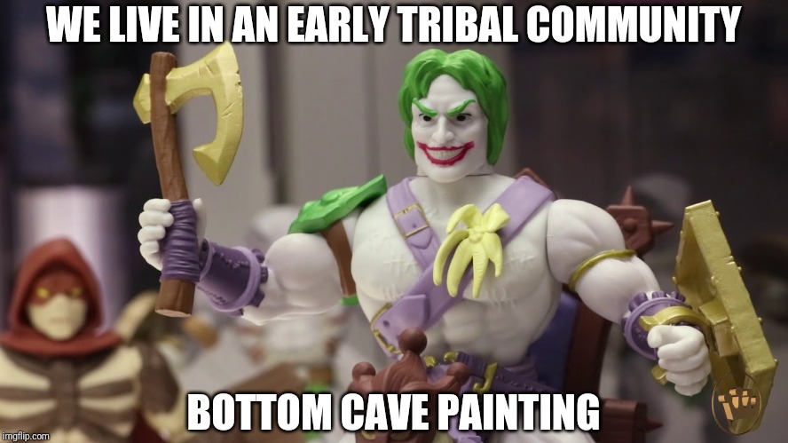 PrimalGamersRiseUp | WE LIVE IN AN EARLY TRIBAL COMMUNITY; BOTTOM CAVE PAINTING | image tagged in gamer,gamers,the joker | made w/ Imgflip meme maker