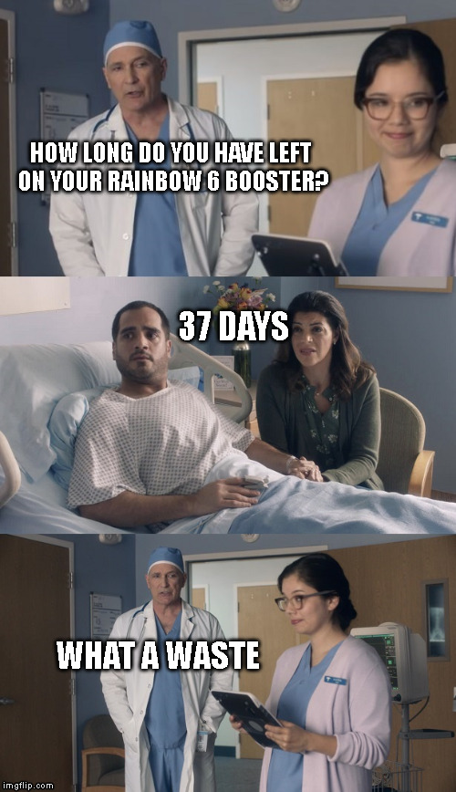 Just OK Surgeon commercial | HOW LONG DO YOU HAVE LEFT ON YOUR RAINBOW 6 BOOSTER? 37 DAYS; WHAT A WASTE | image tagged in just ok surgeon commercial | made w/ Imgflip meme maker