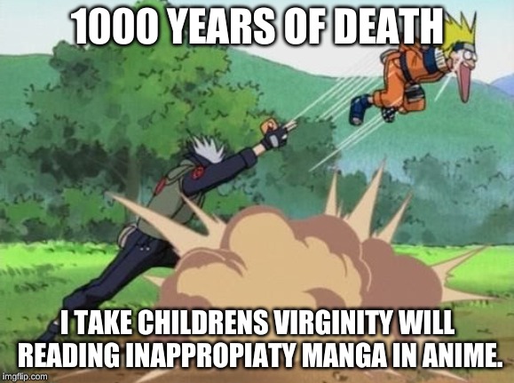 poke naruto | 1000 YEARS OF DEATH; I TAKE CHILDRENS VIRGINITY WILL READING INAPPROPIATY MANGA IN ANIME. | image tagged in poke naruto | made w/ Imgflip meme maker