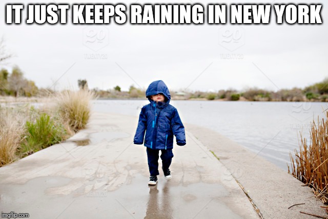 IT JUST KEEPS RAINING IN NEW YORK | made w/ Imgflip meme maker