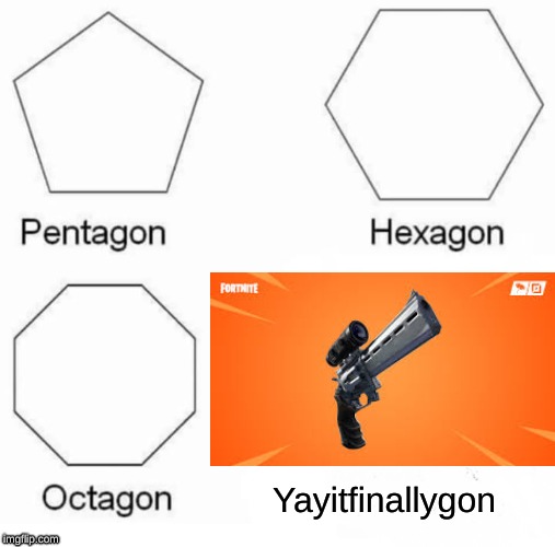 Pentagon Hexagon Octagon | Yayitfinallygon | image tagged in memes,pentagon hexagon octagon | made w/ Imgflip meme maker