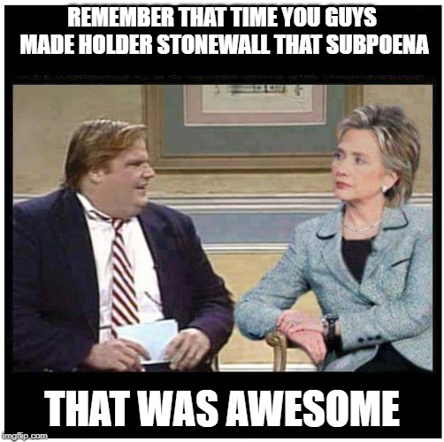 Awesome Chris Farley | REMEMBER THAT TIME YOU GUYS MADE HOLDER STONEWALL THAT SUBPOENA; THAT WAS AWESOME | image tagged in awesome chris farley | made w/ Imgflip meme maker