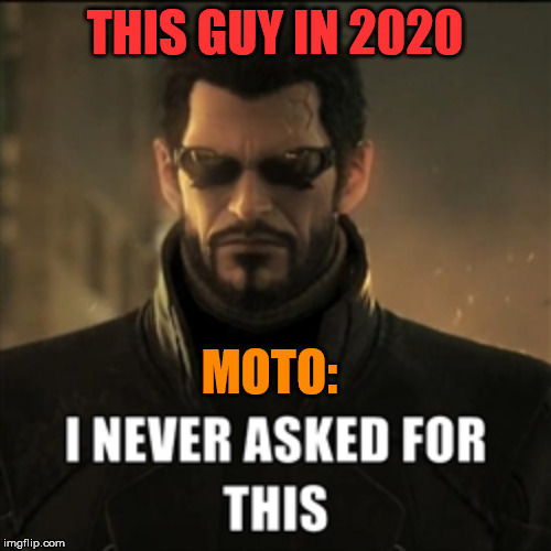 Adam Jensen I never asked for this | THIS GUY IN 2020 MOTO: | image tagged in adam jensen i never asked for this | made w/ Imgflip meme maker