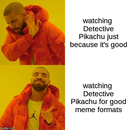 Drake Hotline Bling Meme | watching Detective Pikachu just because it's good; watching Detective Pikachu for good meme formats | image tagged in memes,drake hotline bling | made w/ Imgflip meme maker