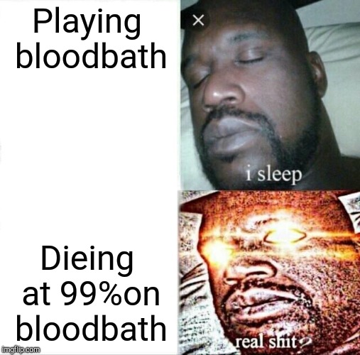 Sleeping Shaq | Playing bloodbath; Dieing at 99%on bloodbath | image tagged in memes,sleeping shaq | made w/ Imgflip meme maker