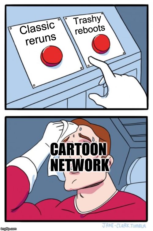 Two Buttons Meme | Trashy reboots; Classic reruns; CARTOON NETWORK | image tagged in memes,two buttons | made w/ Imgflip meme maker