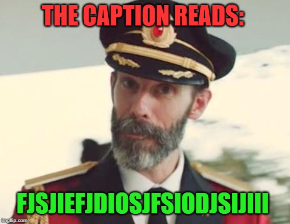 Captain Obvious | THE CAPTION READS: FJSJIEFJDIOSJFSIODJSIJIII | image tagged in captain obvious | made w/ Imgflip meme maker