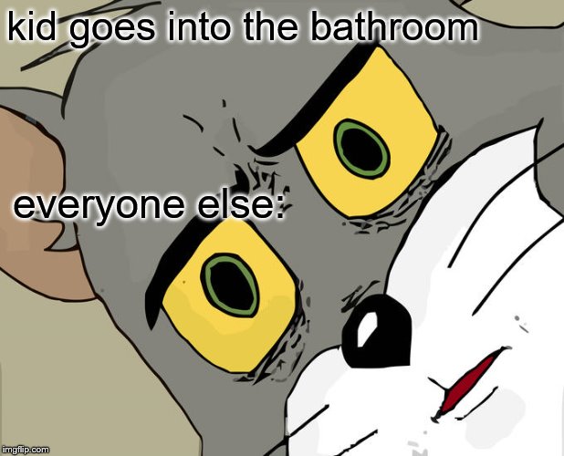 Unsettled Tom Meme | kid goes into the bathroom; everyone else: | image tagged in memes,unsettled tom | made w/ Imgflip meme maker