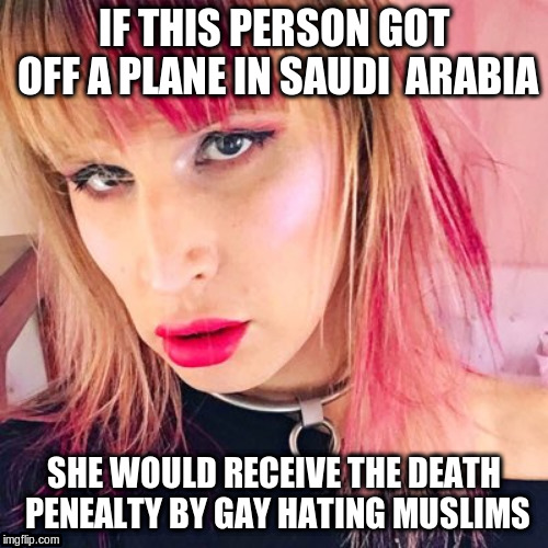 Renza | IF THIS PERSON GOT OFF A PLANE IN SAUDI  ARABIA; SHE WOULD RECEIVE THE DEATH PENEALTY BY GAY HATING MUSLIMS | image tagged in renza | made w/ Imgflip meme maker