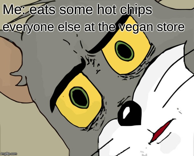 Unsettled Tom Meme | Me: eats some hot chips; everyone else at the vegan store | image tagged in memes,unsettled tom | made w/ Imgflip meme maker