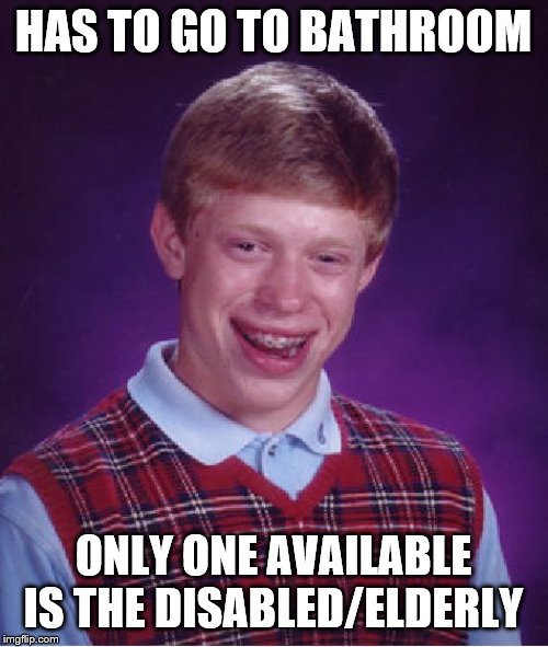 Bad Luck Brian | HAS TO GO TO BATHROOM; ONLY ONE AVAILABLE IS THE DISABLED/ELDERLY | image tagged in memes,bad luck brian | made w/ Imgflip meme maker