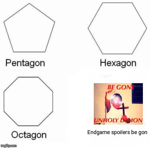 Pentagon Hexagon Octagon Meme | Endgame spoilers be gon | image tagged in memes,pentagon hexagon octagon | made w/ Imgflip meme maker