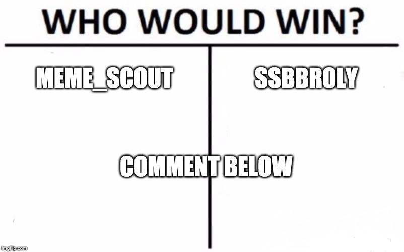 Who Would Win? Meme | MEME_SCOUT; SSBBROLY; COMMENT BELOW | image tagged in memes,who would win | made w/ Imgflip meme maker