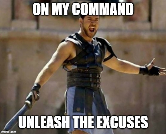Unleash Hell | ON MY COMMAND UNLEASH THE EXCUSES | image tagged in unleash hell | made w/ Imgflip meme maker